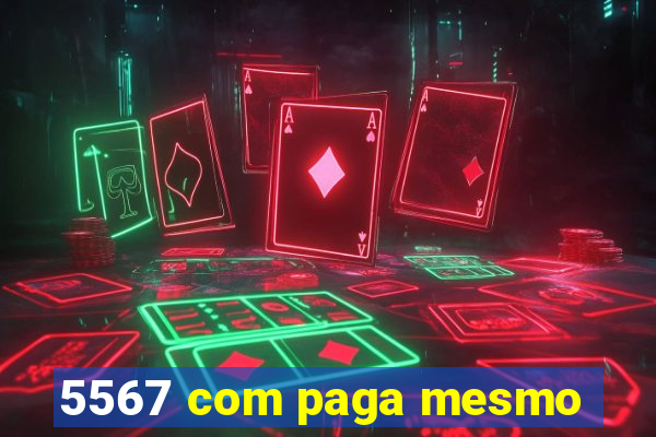 5567 com paga mesmo